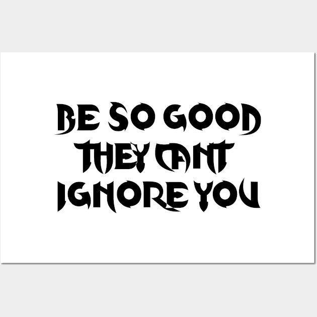 Be so good they can’t ignore you Wall Art by 101univer.s